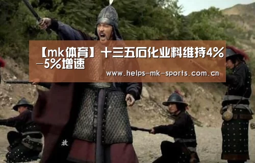 【mk体育】十三五石化业料维持4%-5%增速(图1) mk体育官方