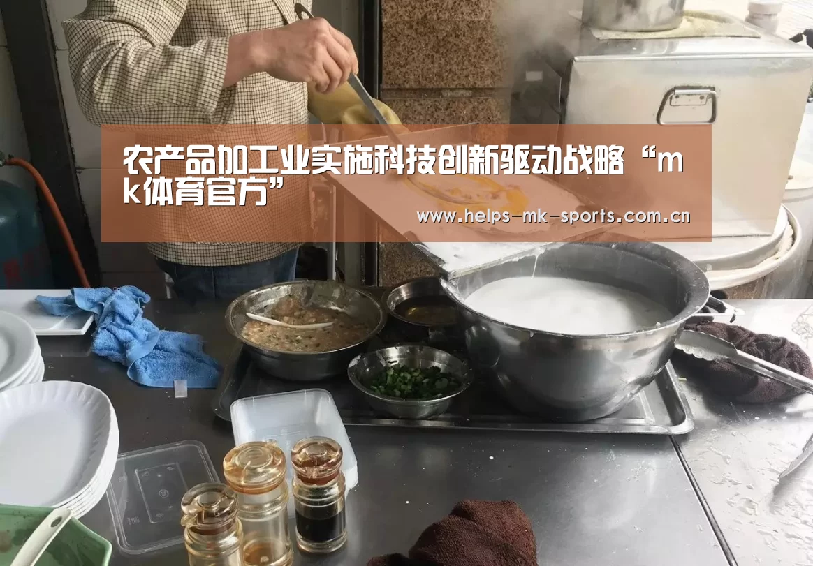农产品加工业实施科技创新驱动战略“mk体育官方”(图4) mk体育